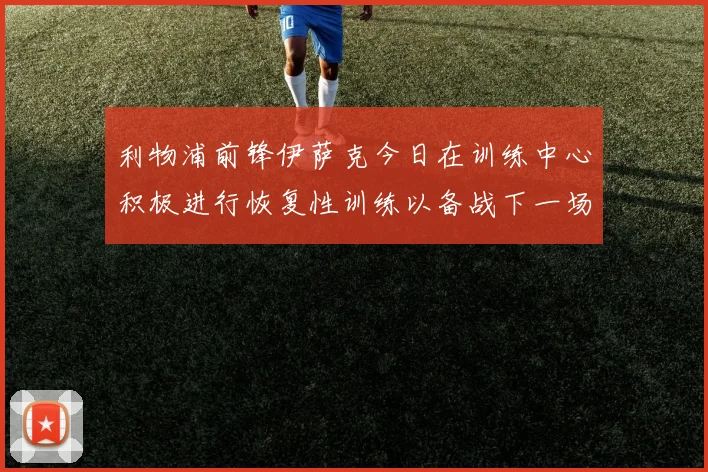 利物浦前锋伊萨克今日在训练中心积极进行恢复性训练以备战下一场比赛