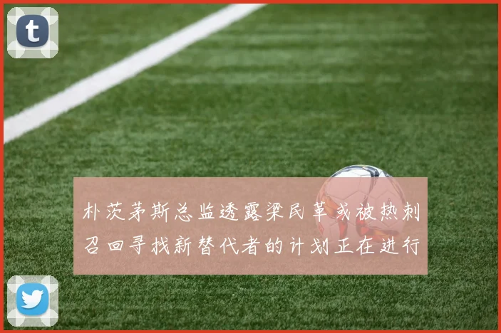 朴茨茅斯总监透露梁民革或被热刺召回寻找新替代者的计划正在进行中
