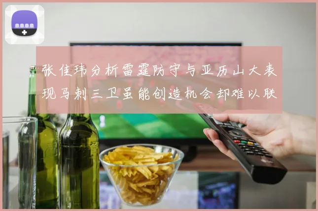 张佳玮分析雷霆防守与亚历山大表现马刺三卫虽能创造机会却难以联动全队