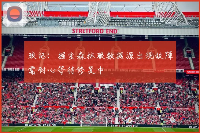 狼记：掘金森林狼数据源出现故障需耐心等待修复中
